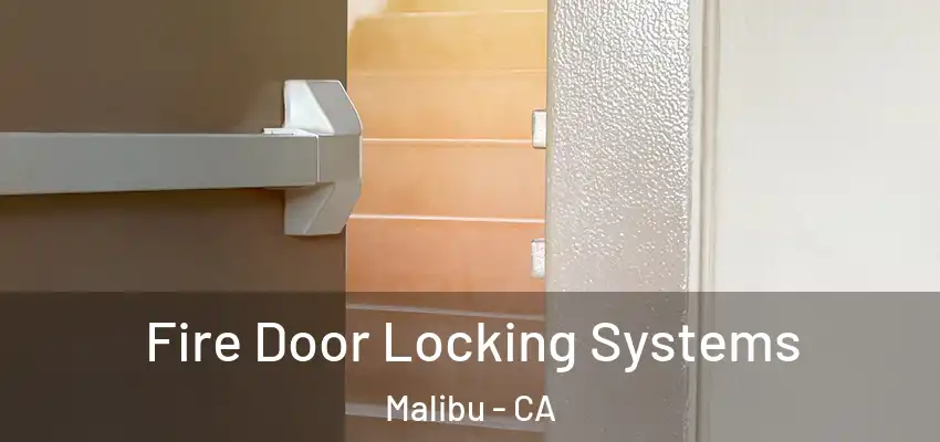 Fire Door Locking Systems Malibu - CA