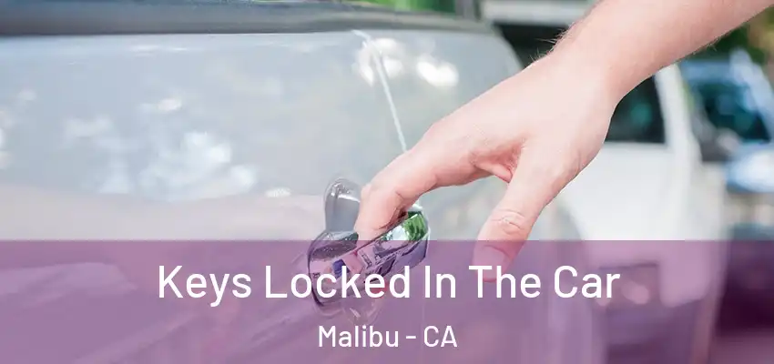 Keys Locked In The Car Malibu - CA